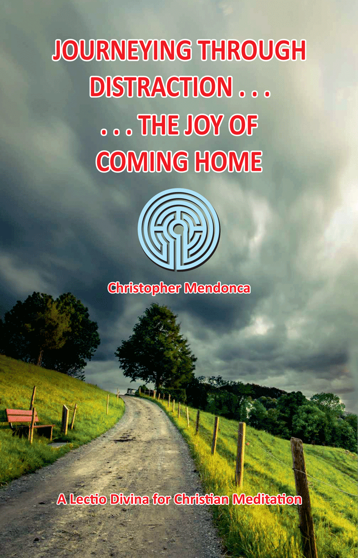 JOURNEYING THROUGH DISTRACTION . . . . . . THE JOY OF COMING HOME, A Lectio Divina for Christian Meditation