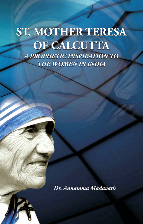 ST. MOTHER TERESA OF CALCUTTA  A PROPHETIC INSPIRATION TO THE WOMEN IN INDIA