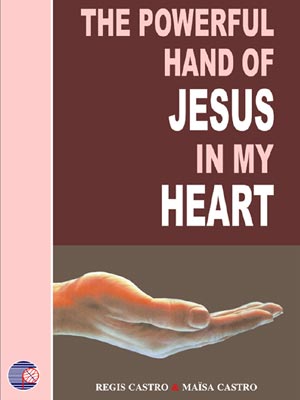 The Powerful Hand of Jesus in My Heart